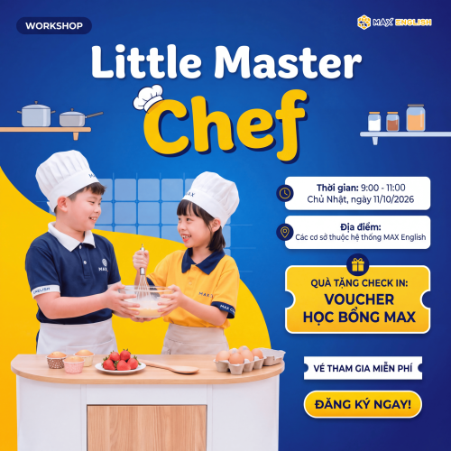 [WORKSHOP TIẾNG ANH MIỄN PHÍ] MAX LITTLE MASTER CHEF - CÙNG BÉ TRỔ TÀI SIÊU ĐẦU BẾP